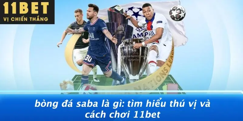 BÒNG ĐÁ SABA LÀ GÌ: TÌM HIỂU THÚ VỊ VÀ CÁCH CHƠI 11BET 5 BÒNG ĐÁ SABA LÀ GÌ: TÌM HIỂU THÚ VỊ VÀ CÁCH CHƠI 11BET