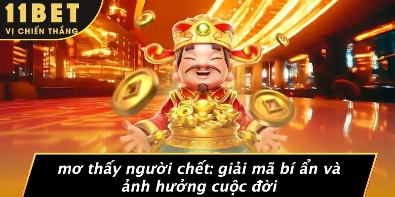 MƠ THẤY NGƯỜI CHẾT: GIẢI MÃ BÍ ẨN VÀ ẢNH HƯỞNG CUỘC ĐỜI 7 MƠ THẤY NGƯỜI CHẾT: GIẢI MÃ BÍ ẨN VÀ ẢNH HƯỞNG CUỘC ĐỜI