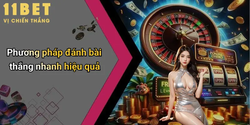 Phương pháp đánh bài thắng nhanh hiệu quả